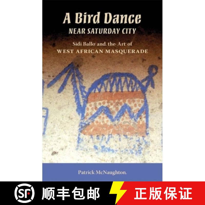 【3-4周达】A Bird Dance Near Saturday City: Sidi Ballo and the Art of West African Masquerade [9780253219848]