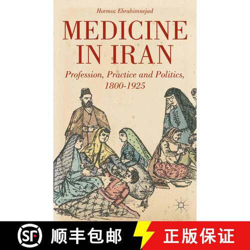 【3-4周达】Medicine in Iran : Profession, Practice and Politics, 1800-1925 (1st ed. 2014) [9781349343805]