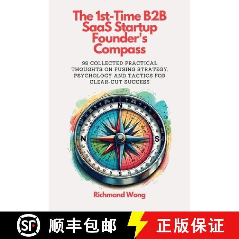 【4周达】The 1st-Time B2B SaaS Startup Founder's Compass: 99 Collected Practical Thoughts on Fusing S... [9781738145027]