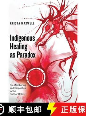 【3-4周达】Indigenous Healing as Paradox: Re-Membering and Biopolitics in the Settler Colony [9781772125740]