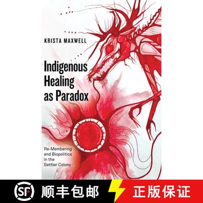 【3-4周达】Indigenous Healing as Paradox: Re-Membering and Biopolitics in the Settler Colony [9781772125740]