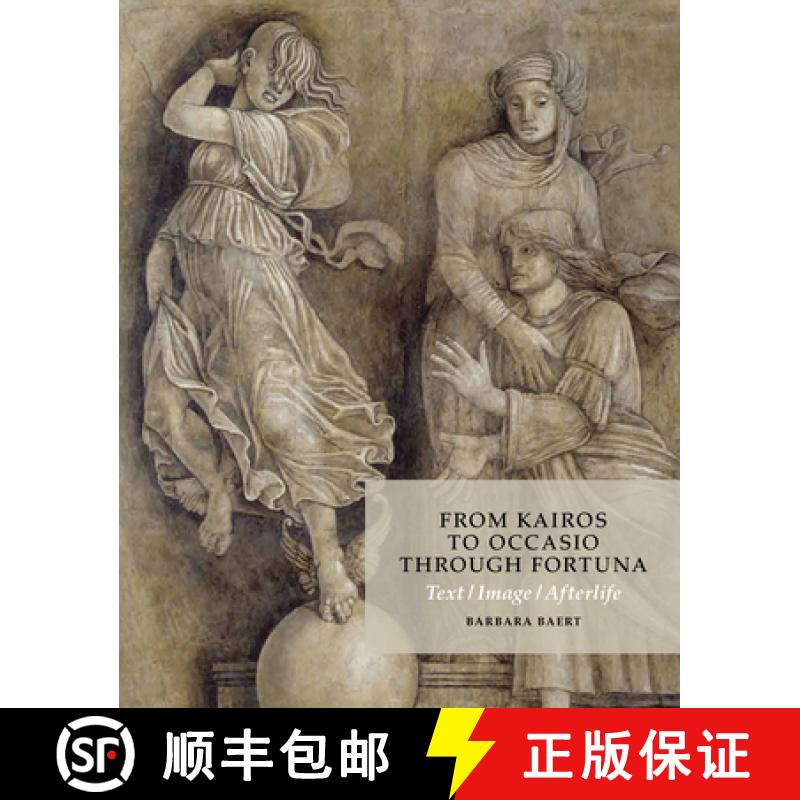 【3-4周达】From Kairos to Occasio Through Fortuna: Text / Image / Afterlife: On the Antique Critical ... [9781912554621]