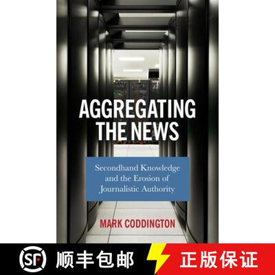 【3-4周达】精装 Aggregating the News – Secondhand Knowledge and the Erosion of Journalistic Authority [9780231187305]