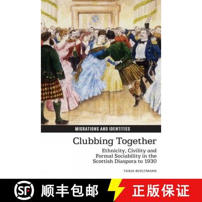 【3-4周达】Clubbing Together: Ethnicity, Civility and Formal Sociability in the Scottish Diaspora to ... [9781781381359]