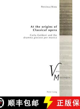【3-4周达】At the origins of Classical opera : Carlo Goldoni and the «dramma giocoso per musica» [9783034335515]