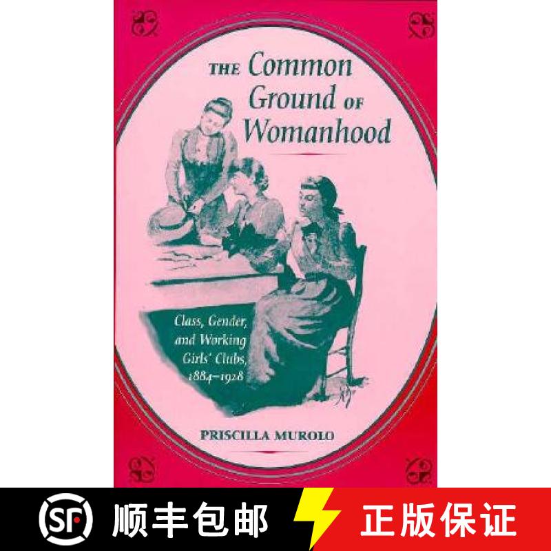 【3-4周达】The Common Ground of Womanhood: Class, Gender, and Working Girls' Clubs, 1884-1928 [9780252066290]