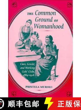 【3-4周达】The Common Ground of Womanhood: Class, Gender, and Working Girls' Clubs, 1884-1928 [9780252066290]