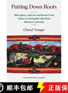 【3-4周达】Putting Down Roots: Métis Agency, Land Use, and Women's Food Labour in a Qu'appelle Valle... [9781772841022]