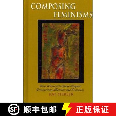 预订 Composing Feminisms: How Feminists Have Shaped Composition Theories and Practices [9781572737112]