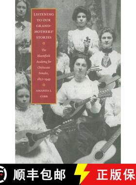 【3-4周达】Listening to Our Grandmothers' Stories: The Bloomfield Academy for Chickasaw Females, 1852... [9780803264670]