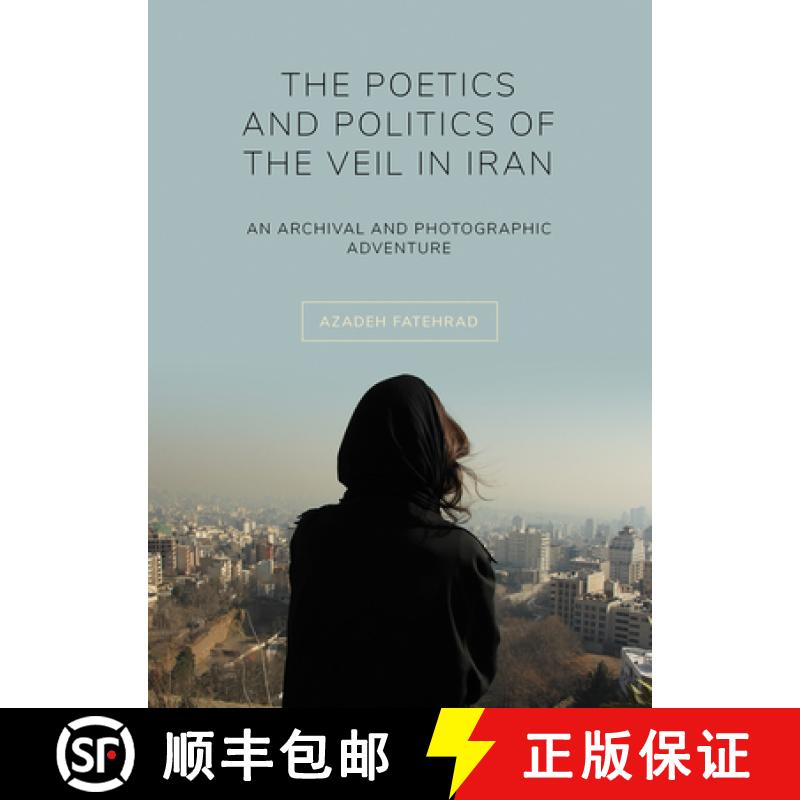 【4周达】The Poetics and Politics of the Veil in Iran : An Archival and Photographic Adventure [9781789381269]