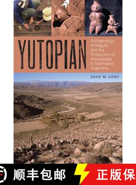 【3-4周达】Yutopian: Archaeology, Ambiguity, and the Production of Knowledge in Northwest Argentina [9780292772021]