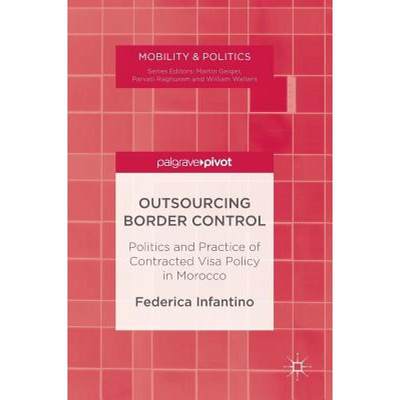 【4周达】Outsourcing Border Control : Politics and Practice of Contracted Visa Policy in Morocco [9781137469830]