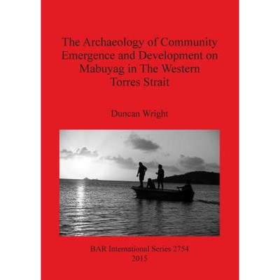 【4周达】The Archaeology of Community Emergence and Development on Mabuyag in The Western Torres Strait [9781407314150]