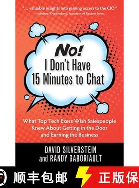 【3-4周达】No! I Don't Have 15 Minutes to Chat: What Top Tech Execs Wish Salespeople Knew About Getti... [9781734568400]