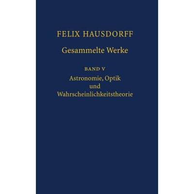 【4周达】Felix Hausdorff - Gesammelte Werke Band 5 : Astronomie, Optik und Wahrscheinlichkeitstheorie [9783540306245]