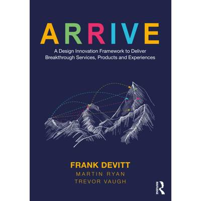 【4周达】Arrive: A Design Innovation Framework to Deliver Breakthrough Services, Products and Experie... [9780367618377]