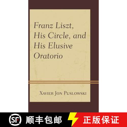 【3-4周达】精装 Franz Liszt, His Circle, and His Elusive Oratorio [9781442238022]