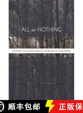 【3-4周达】All or Nothing: Systematicity, Transcendental Arguments, and Skepticism in German Idealism [9780674018884]