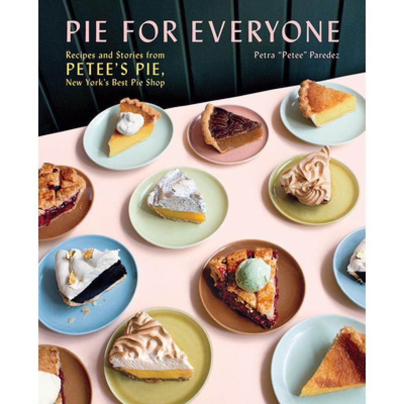 Pie for Everyone Recipes and Stories from Petee's Pie, New York's Best