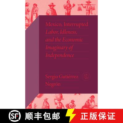预订 精装 Mexico, Interrupted – Labor, Idleness, and the Economic Imaginary of Independence [9780826505545]