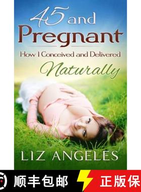 预订 45 and Pregnant: How I Conceived and Delivered Naturally [9781942707080]