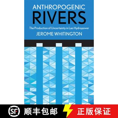 【3-4周达】Anthropogenic Rivers: The Production of Uncertainty in Lao Hydropower [9781501730917]