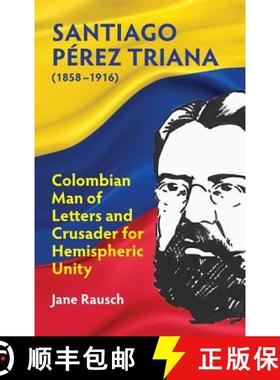 【3-4周达】Santiago Pérez Triana (1858-1916): Columbian Man of Letters and Crusader for Hemispheric ... [9781558766242]
