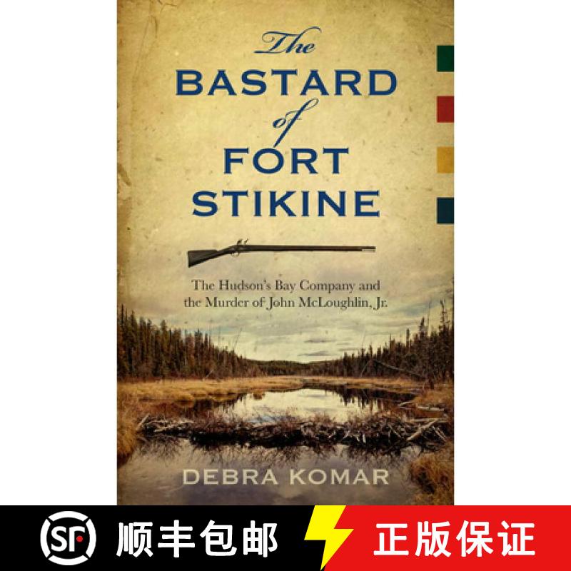 【3-4周达】The Bastard of Fort Stikine: The Hudson's Bay Company and the Murder of John McLoughlin Jr. [9780864928719]图片