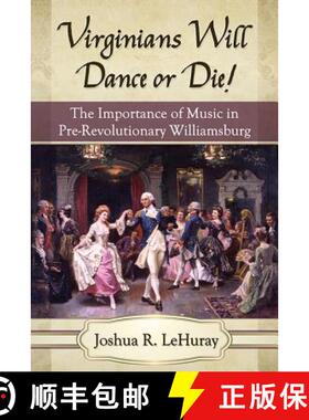 【3-4周达】Virginians Will Dance or Die! : The Importance of Music in Pre-Revolutionary Williamsburg [9781476662848]