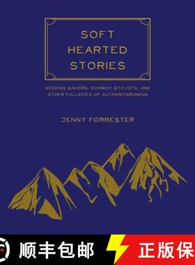 预订 Soft Hearted Stories: Seeking Saviors, Cowboy Stylists, and Other Fallacies of Authoritarianism [9781732907416]