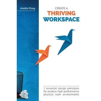 【4周达】Create a Thriving Workspace: 7 Essential Design Principles for Positive High-Performance Phy... [9780994301307]