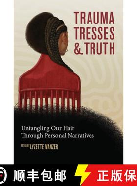 预订 Trauma, Tresses, and Truth: Untangling Our Hair Through Personal Narratives [9781641606707]