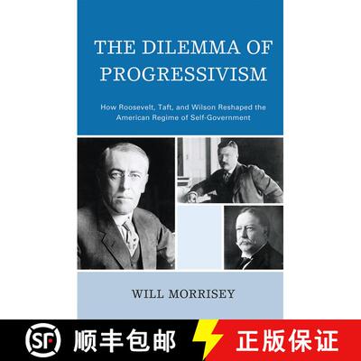 【3-4周达】The Dilemma of Progressivism : How Roosevelt, Taft, and Wilson Reshaped the American Regim... [9780742560741]
