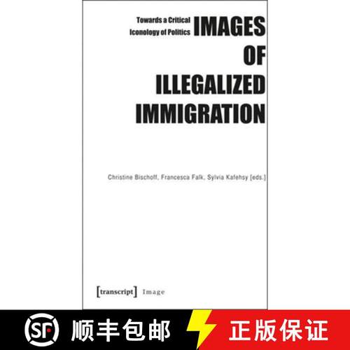 【3-4周达】Images of Illegalized Immigration: Towards a Critical Iconology of Politics [9783837615371]