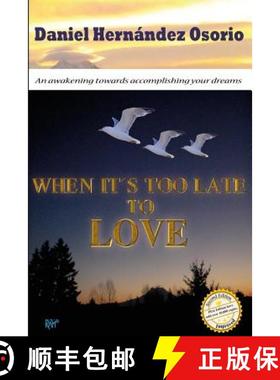 【3-4周达】When it's too late to love: An awakening towards accomplishing your dreams [9781939948267]
