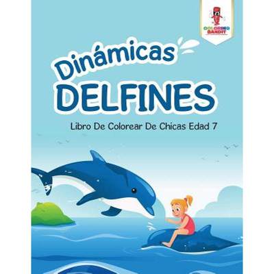 【4周达】Dinámicas Delfines: Libro De Colorear De Chicas Edad 7 [9780228212577]