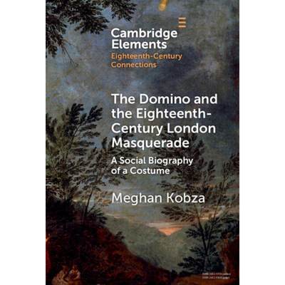 【4周达】The Domino and the Eighteenth-Century London Masquerade: A Social Biography of a Costume [9781009468244]