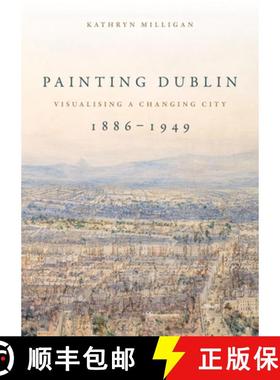 【3-4周达】Painting Dublin, 1886-1949 : Visualising a changing city [9781526161185]