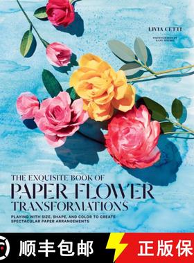 预订 Exquisite Book of Paper Flower Transformations: Playing with Size, Shape, and Color to Create Sp... [9781419724121]