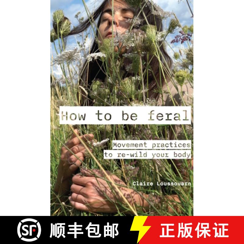 【2-3周达】How to Be Feral: Movement Practices to Re-Wild Your Body [9781913743918]