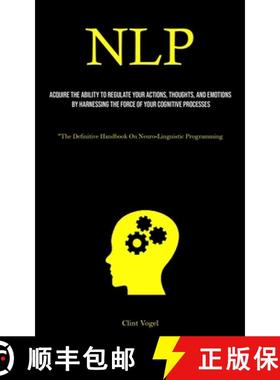 预订 Nlp: Acquire The Ability To Regulate Your Actions, Thoughts, And Emotions By Harnessing The Forc... [9781837879106]