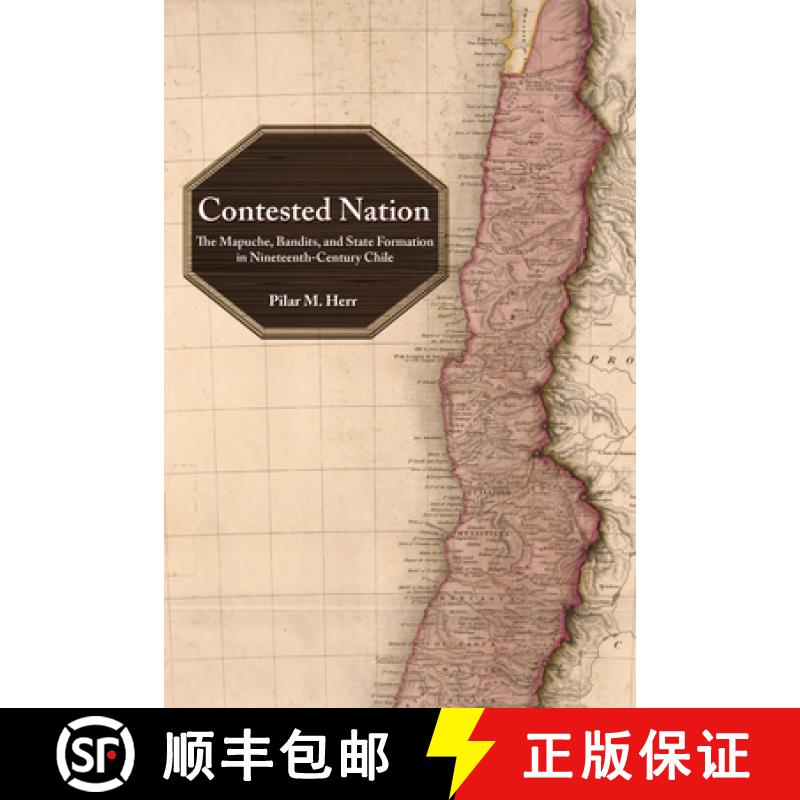 【3-4周达】Contested Nation: The Mapuche, Bandits, and State Formation in Nineteenth-Century Chile [9780826360946]