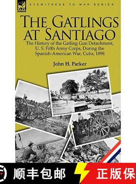 【3-4周达】The Gatlings at Santiago: the History of the Gatling Gun Detachment, U. S. Fifth Army Corp... [9781846779114]