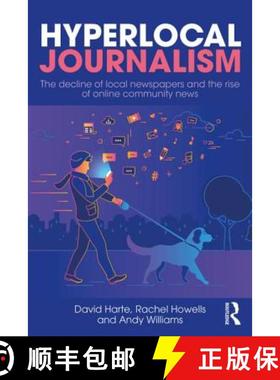 【3-4周达】Hyperlocal Journalism: The Decline of Local Newspapers and the Rise of Online Community News [9781138674547]