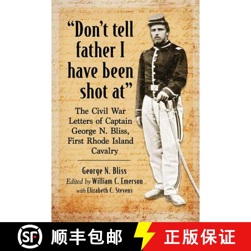 【3-4周达】Don't tell father I have been shot at : The Civil War Letters of Captain George N. Bliss, ... [9781476673912]