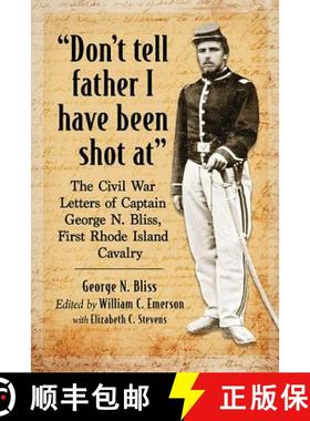 【3-4周达】Don't tell father I have been shot at : The Civil War Letters of Captain George N. Bliss, ... [9781476673912]