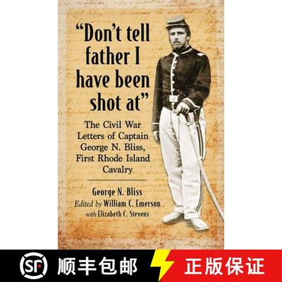 【3-4周达】Don't tell father I have been shot at : The Civil War Letters of Captain George N. Bliss, ... [9781476673912]
