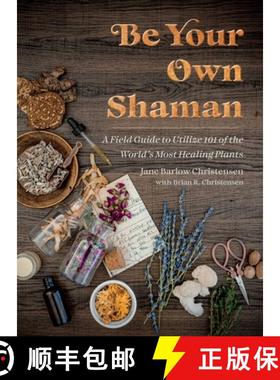 【3-4周达】Be Your Own Shaman: A Field Guide to Utilize 101 of the World's Most Healing Plants [9781510781146]