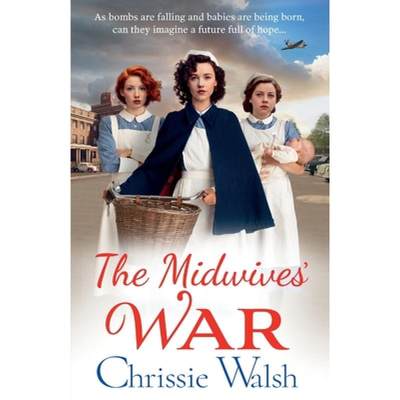 【4周达】Midwives' War: A BRAND NEW heartbreaking historical family saga from Chrissie Walsh for 2023 [9781785134814]